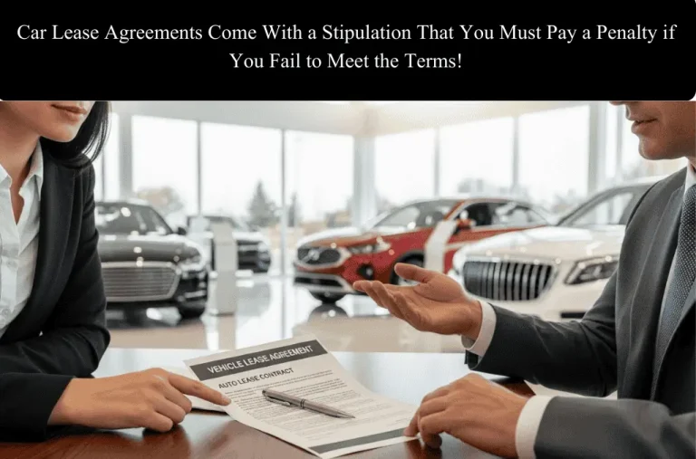 Car Lease Agreements Come With a Stipulation That You Must Pay a Penalty if You Fail to Meet the Terms!