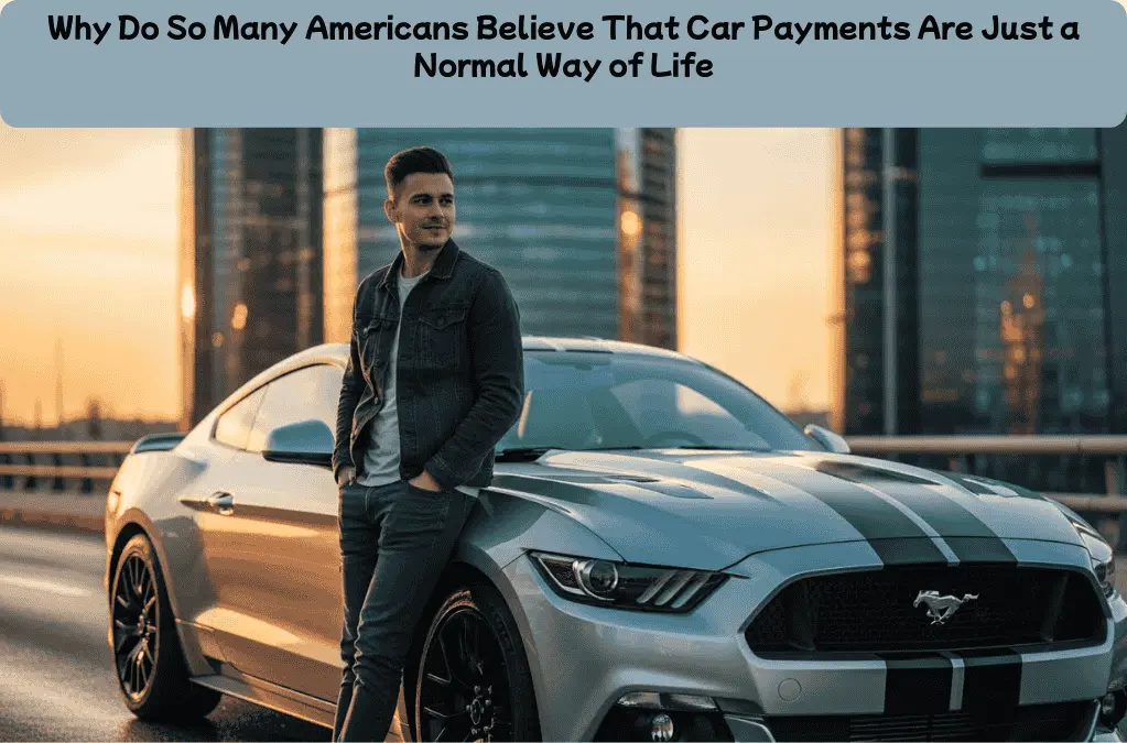 Why Do So Many Americans Believe That Car Payments Are Just a Normal Way of Life